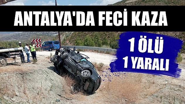 Antalya'da feci kaza: 1 ölü, 1 yaralı