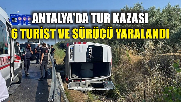 Antalya'da Tur Kazası: 6 Turist ve Sürücü Yaralandı