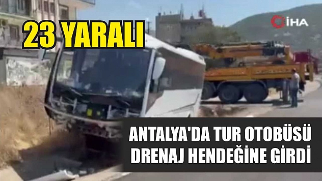 Antalya'da tur otobüsü drenaj hendeğine girdi: 23 yaralı