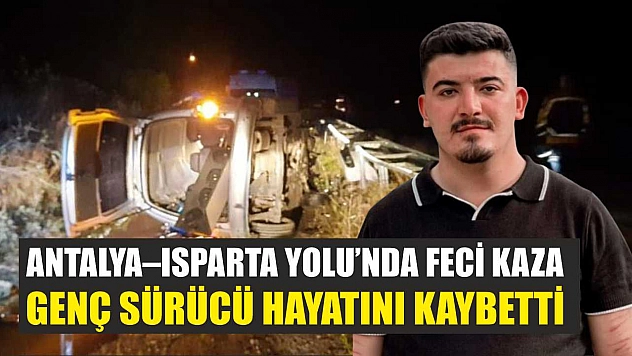 Antalya–Isparta Yolu'nda Feci Kaza: Genç Sürücü Hayatını Kaybetti