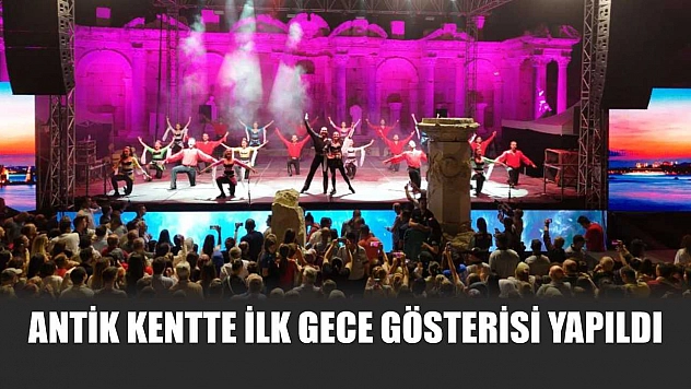 Antik kentte ilk gece gösterisi yapıldı