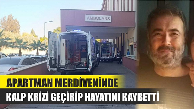 Apartman merdiveninde kalp krizi geçirip hayatını kaybetti