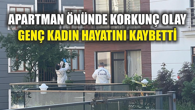 Apartman önünde korkunç olay: Genç kadın hayatını kaybetti