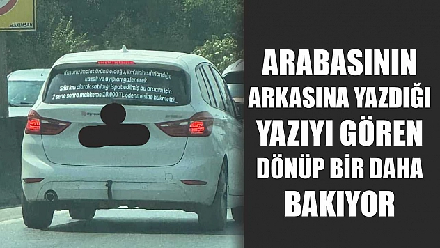 Arabasının arkasına yazdığı yazıyı gören dönüp bir daha bakıyor