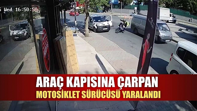 Araç kapısına çarpan motosiklet sürücüsü yaralandı