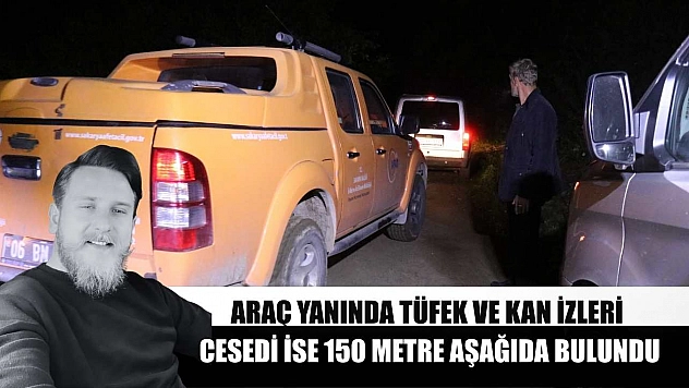 Araç yanında tüfek ve kan izleri, cesedi ise 150 metre aşağıda bulundu