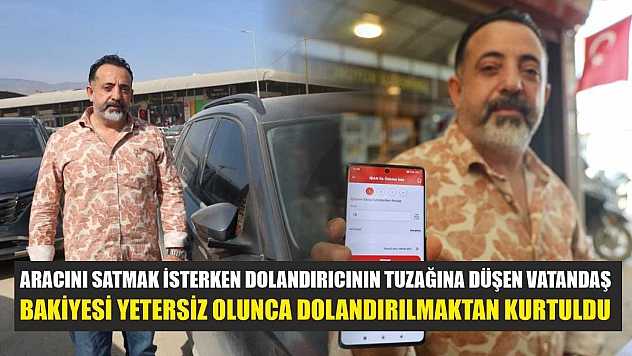 Aracını satmak isterken dolandırıcının tuzağına düşen vatandaş, bakiyesi yetersiz olunca dolandırılmaktan kurtuldu