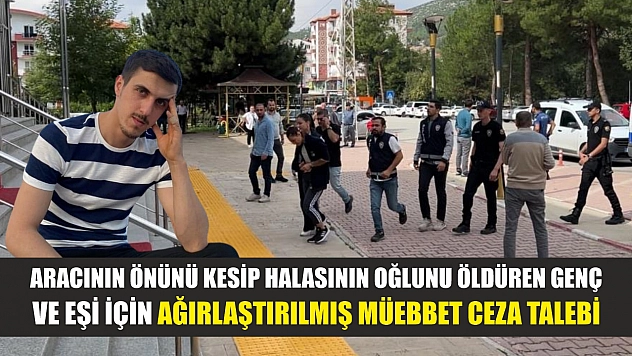 Aracının önünü kesip halasının oğlunu öldüren genç ve eşi için ağırlaştırılmış müebbet ceza talebi