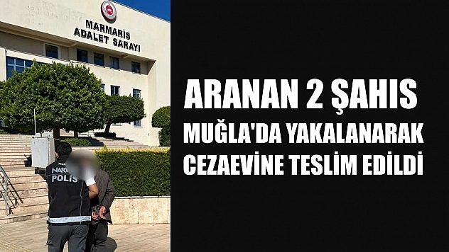 Aranan 2 şahıs Muğla'da yakalanarak cezaevine teslim edildi