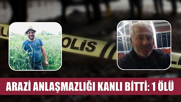 Arazi anlaşmazlığı kanlı bitti: 1 ölü