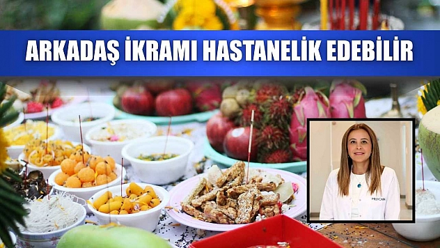 Arkadaş ikramı hastanelik edebilir