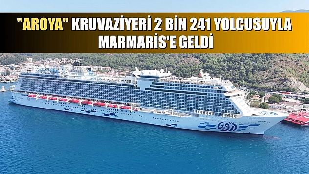 'Aroya' kruvaziyeri 2 bin 241 yolcusuyla Marmaris'e geldi