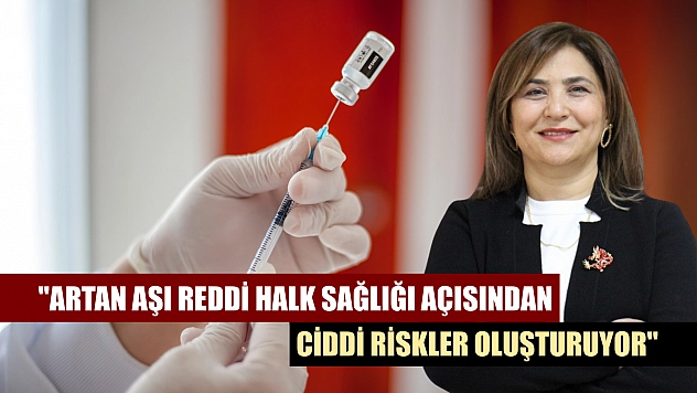 'Artan aşı reddi halk sağlığı açısından ciddi riskler oluşturuyor'