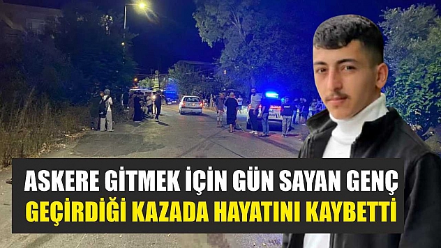 Askere gitmek için gün sayan genç, geçirdiği kazada hayatını kaybetti