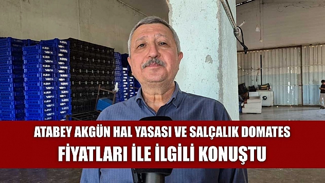 Atabey Akgün Hal Yasası ve Salçalık Domates Fiyatları ile İlgili Konuştu