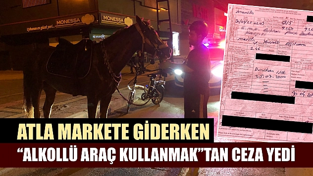 Atla markete giderken 'alkollü araç kullanmak'tan ceza yedi