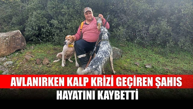 Avlanırken kalp krizi geçiren şahıs hayatını kaybetti