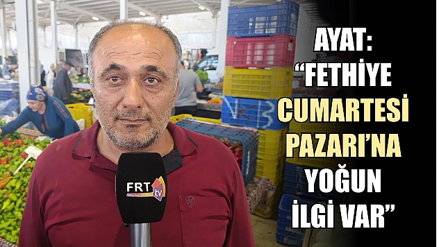 Ayat: 'Fethiye Cumartesi Pazarı'na yoğun ilgi var'