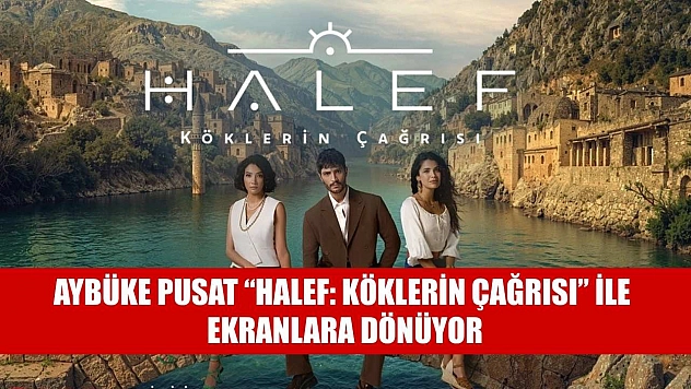 Aybüke Pusat 'Halef: Köklerin Çağrısı' ile Ekranlara Dönüyor