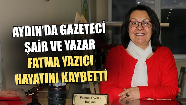 Aydın'da Gazeteci, Şair ve Yazar Fatma Yazıcı Hayatını Kaybetti