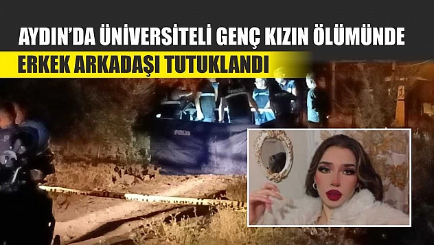 Aydın'da Üniversiteli Genç Kızın Ölümünde Erkek Arkadaşı Tutuklandı