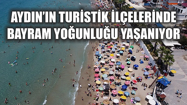 Aydın'ın turistik ilçelerinde bayram yoğunluğu yaşanıyor