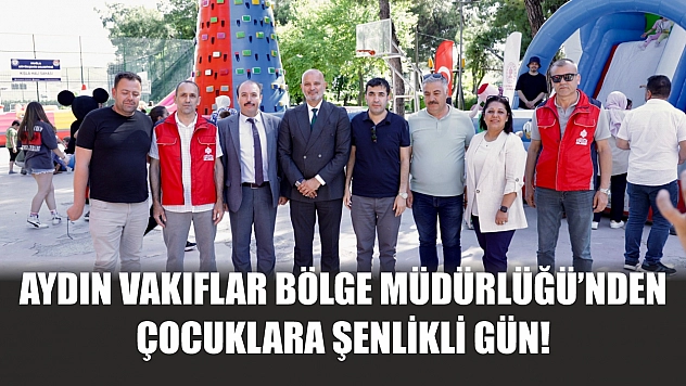 Aydın Vakıflar Bölge Müdürlüğü'nden Çocuklara Şenlikli Gün!