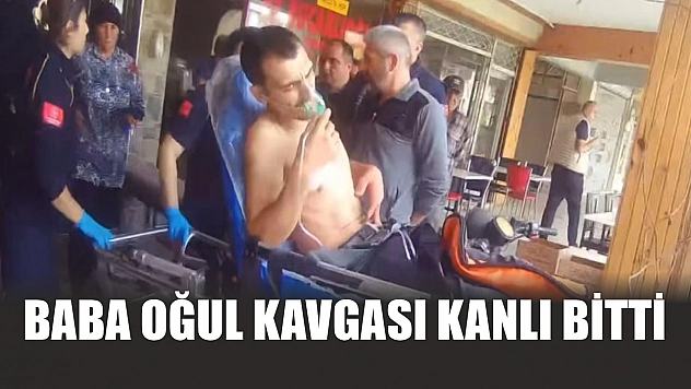 Baba oğul kavgası kanlı bitti
