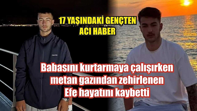 Babasını kurtarmaya çalışırken metan gazından zehirlenen Efe hayatını kaybetti