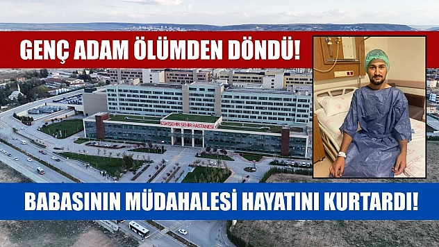 Babasının Müdahalesi Hayatını Kurtardı! Genç Adam Ölümden Döndü!