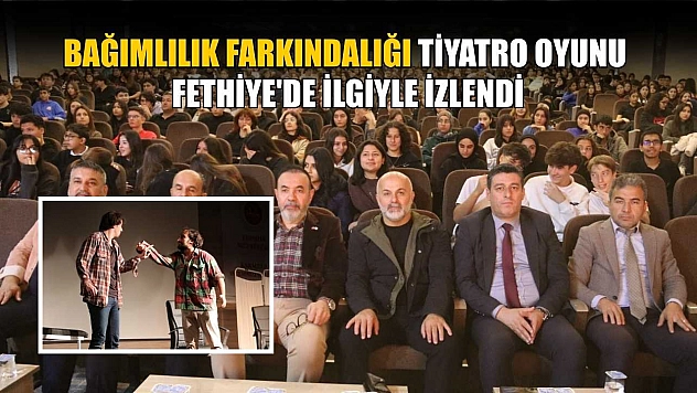 Bağımlılık farkındalığı tiyatro oyunu Fethiye'de ilgiyle izlendi