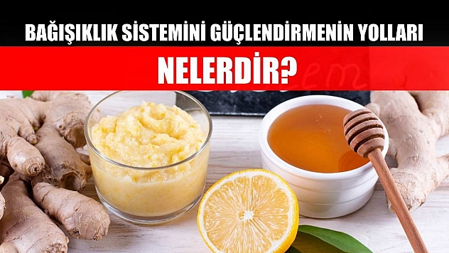 Bağışıklık sistemini güçlendirmenin yolları nelerdir?