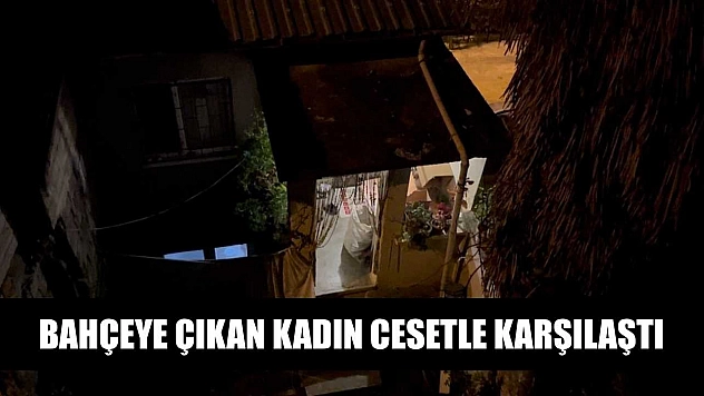 Bahçeye çıkan kadın cesetle karşılaştı