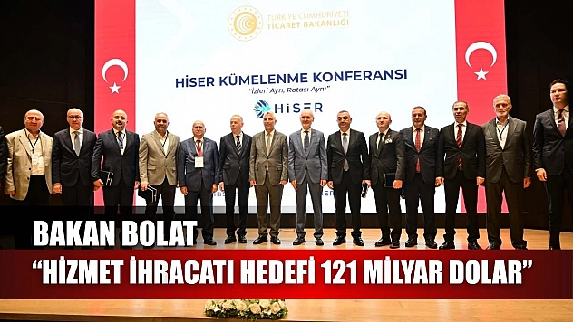 Bakan Bolat: 'Hizmet ihracatı hedefi 121 milyar dolar'