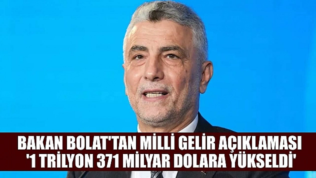 Bakan Bolat'tan milli gelir açıklaması: '1 trilyon 371 milyar dolara yükseldi'