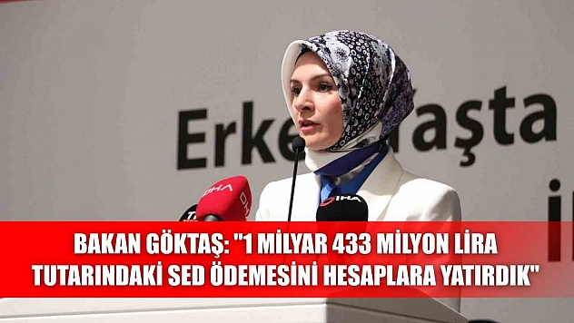 Bakan Göktaş: '1 milyar 433 milyon lira tutarındaki SED ödemesini hesaplara yatırdık'