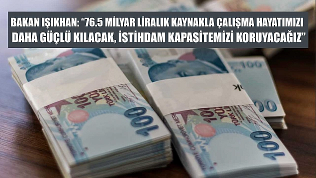 Bakan Işıkhan: '76.5 milyar liralık kaynakla çalışma hayatımızı daha güçlü kılacak, istihdam kapasitemizi koruyacağız'