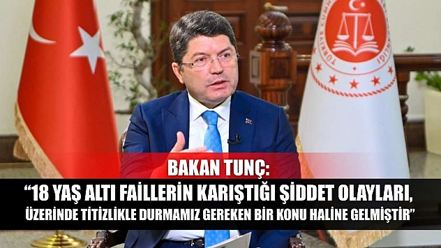 Bakan Tunç: '18 yaş altı faillerin karıştığı şiddet olayları, üzerinde titizlikle durmamız gereken bir konu haline gelmiştir'