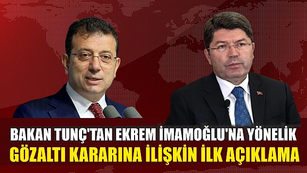 Bakan Tunç'tan Ekrem İmamoğlu'na yönelik gözaltı kararına ilişkin ilk açıklama