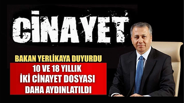 Bakan Yerlikaya duyurdu: 10 ve 18 yıllık iki cinayet dosyası daha aydınlatıldı