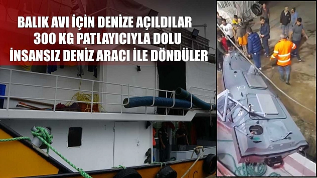 Balık avı için denize açıldılar, 300 kg patlayıcıyla dolu insansız deniz aracı ile döndüler