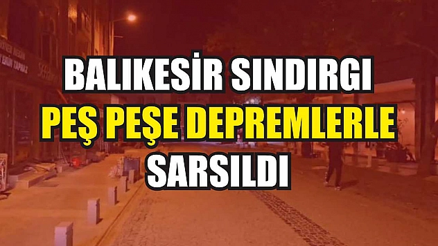 Balıkesir Sındırgı peş peşe depremlerle sarsıldı