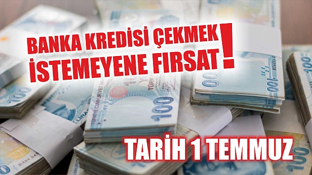 Banka kredisi çekmek istemeyene fırsat! Tarih 1 Temmuz