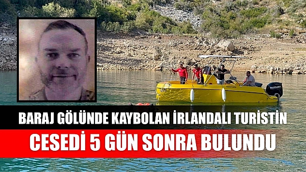 Baraj gölünde kaybolan İrlandalı turistin cesedi 5 gün sonra bulundu