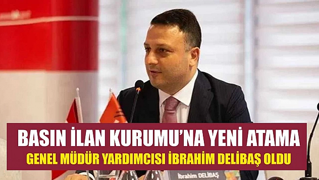 Basın İlan Kurumu'na yeni atama: Genel Müdür Yardımcısı İbrahim Delibaş oldu