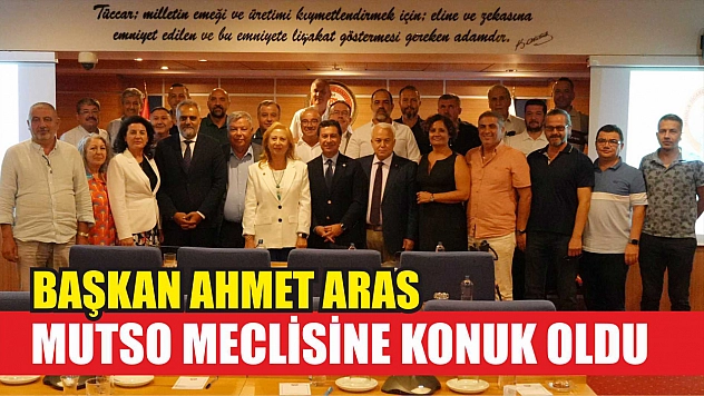 Başkan Ahmet Aras, MUTSO Meclisine konuk oldu