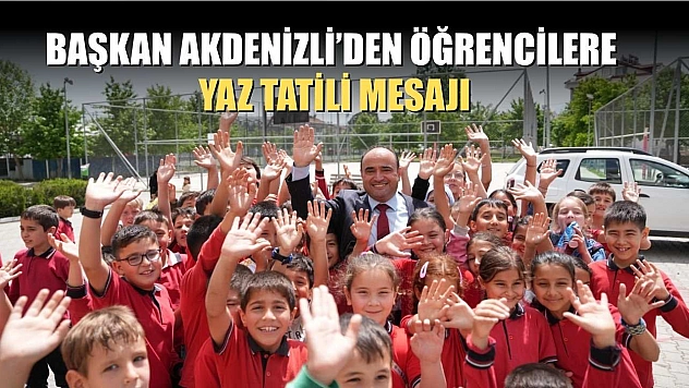 Başkan Akdenizli'den Öğrencilere Yaz Tatili Mesajı