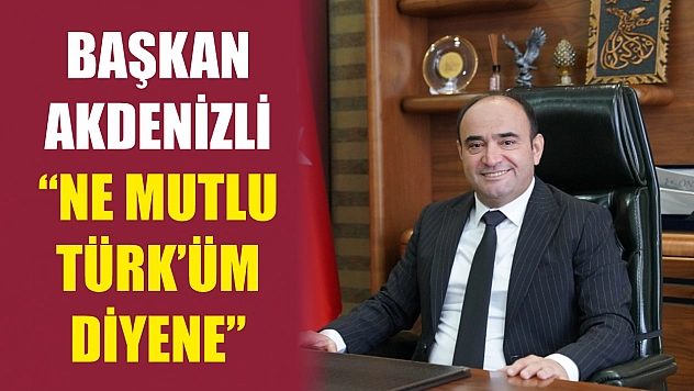 Başkan Akdenizli 'Ne Mutlu Türk'üm Diyene'