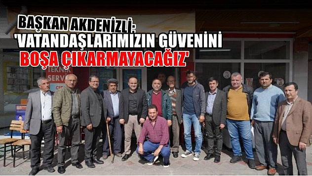 Başkan Akdenizli 'Vatandaşlarımızın Güvenini Boşa Çıkarmayacağız'