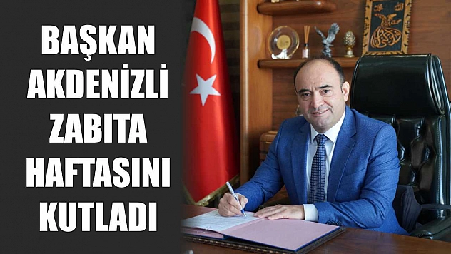 Başkan Akdenizli Zabıta Haftasını Kutladı